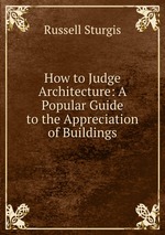How to Judge Architecture: A Popular Guide to the Appreciation of Buildings