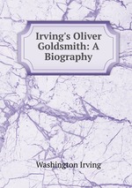 Irving`s Oliver Goldsmith: A Biography