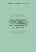 Mademoiselle de Belle-Isle, drame. Reprsent, pour la premire fois, sur le Thatre franais, le 2 avril 1839