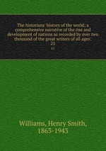 The historians` history of the world; a comprehensive narrative of the rise and development of nations as recorded by over two thousand of the great writers of all ages:. 25