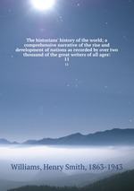 The historians` history of the world; a comprehensive narrative of the rise and development of nations as recorded by over two thousand of the great writers of all ages:. 11