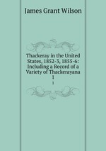 Thackeray in the United States, 1852-3, 1855-6: Including a Record of a Variety of Thackerayana. 1