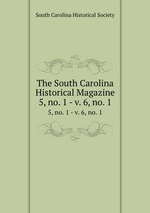 The South Carolina Historical Magazine. 5, no. 1 - v. 6, no. 1