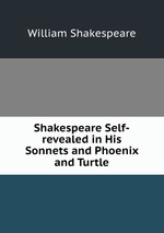 Shakespeare Self-revealed in His Sonnets and Phoenix and Turtle