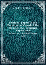 Sessional papers of the Dominion of Canada 1914. 48, no.5, pt.1, Sessional Papers no.8