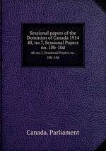 Sessional papers of the Dominion of Canada 1914. 48, no.7, Sessional Papers no. 10b-10d