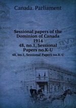 Sessional papers of the Dominion of Canada 1914. 48, no.1, Sessional Papers no.K-U