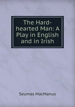 The Hard-hearted Man: A Play in English and in Irish