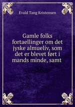 Gamle folks fortaellinger om det jyske almueliv, som det er blevet frt i mands minde, samt