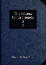 The letters to his friends. 3