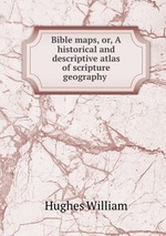 Bible maps, or, A historical and descriptive atlas of scripture geography
