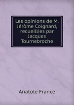 Les opinions de M. Jrme Coignard, recueillies par Jacques Tournebroche