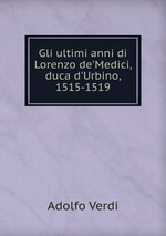 Gli ultimi anni di Lorenzo de`Medici, duca d`Urbino, 1515-1519