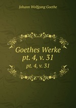 Goethes Werke. pt. 4, v. 31