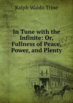 In Tune with the Infinite: Or, Fullness of Peace, Power, and Plenty