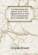 La sparation des glises et de l`tat: rapport fait au nom de la Commission de la Chambre des