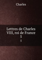Lettres de Charles VIII, roi de France. 5