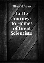 Little Journeys to Homes of Great Scientists