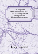 Les origines vnzuliennes: essai sur la colonisation espagnole au Vnzula (ouvrage