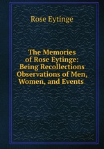 The Memories of Rose Eytinge: Being Recollections & Observations of Men, Women, and Events