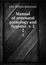 Manual of antenatal pathology and hygiene. v. 2. 2