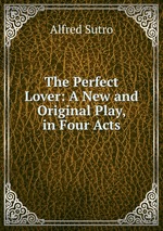 The Perfect Lover: A New and Original Play, in Four Acts