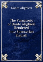 The Purgatorio of Dante Alighieri Rendered Into Spenserian English