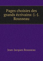 Pages choisies des grands crivains: J.-J. Rousseau