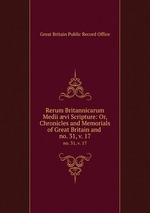 Rerum Britannicarum Medii vi Scripture: Or, Chronicles and Memorials of Great Britain and .. no. 31, v. 17