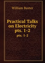 Practical Talks on Electricity. pts. 1-2