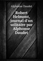 Robert Helmont, journal d`un solitaire par Alphonse Daudet