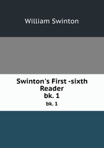 Swinton`s First -sixth Reader. bk. 1