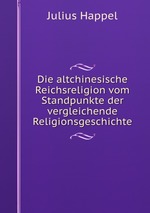 Die altchinesische Reichsreligion vom Standpunkte der vergleichende Religionsgeschichte