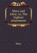Mary and Alice; or, The highest attainment