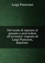 Del modo di riparare al passato e provvedere all`avvenire: risposta di Luigi Pianciani, deputato