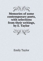 Memories of some contemporary poets, with selections from their writings, by E. Taylor