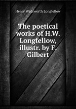 The poetical works of H.W. Longfellow, illustr. by F. Gilbert