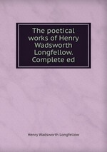 The poetical works of Henry Wadsworth Longfellow. Complete ed