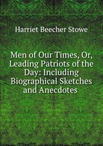 Men of Our Times, Or, Leading Patriots of the Day: Including Biographical Sketches and Anecdotes