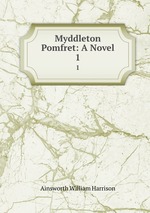 Myddleton Pomfret: A Novel. 1