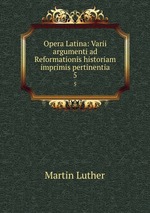 Opera Latina: Varii argumenti ad Reformationis historiam imprimis pertinentia. 5