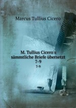 M. Tullius Cicero`s smmtliche Briefe bersetzt. 7-9