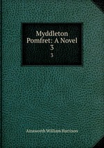 Myddleton Pomfret: A Novel. 3