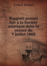 Rapport annuel fait  la Socit asiatique dans la sance du 9 juillet 1868