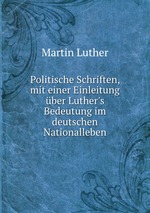 Politische Schriften, mit einer Einleitung ber Luther`s Bedeutung im deutschen Nationalleben