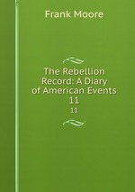 The Rebellion Record: A Diary of American Events. 11
