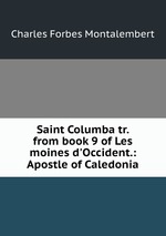 Saint Columba tr. from book 9 of Les moines d`Occident.: Apostle of Caledonia