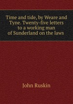 Time and tide, by Weare and Tyne. Twenty-five letters to a working man of Sunderland on the laws