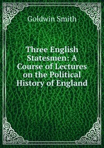 Three English Statesmen: A Course of Lectures on the Political History of England