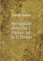Springdale abbey by J. Parker. ed. by J. Parker